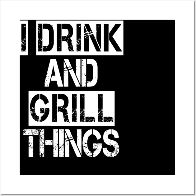 It's What I Do Drink Grill Things - Fun Bbq Beer Lover Gift Grilling Barbecue Drink Alcohol Cocktail Lover Tee Wall Art by Curryart